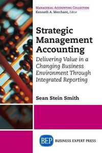 Cover image for Strategic Management Accounting: Delivering Value in a Changing Business Environment Through Integrated Reporting