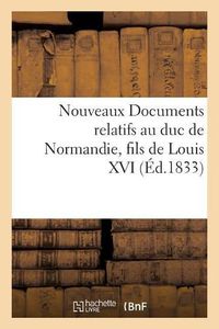 Cover image for Nouveaux Documents Relatifs Au Duc de Normandie, Fils de Louis XVI