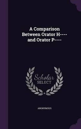 Cover image for A Comparison Between Orator H---- And Orator P----