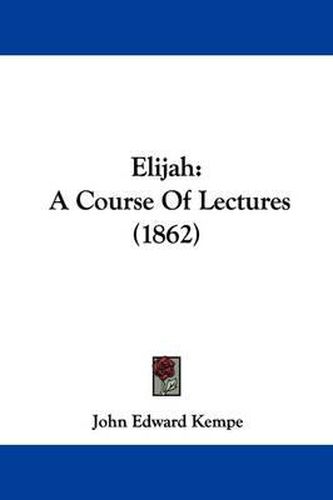 Cover image for Elijah: A Course Of Lectures (1862)