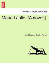 Cover image for Maud Leslie. [A Novel.]