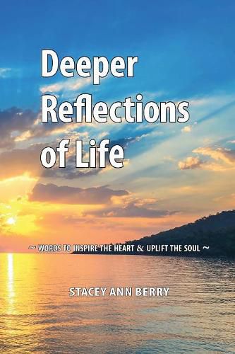 Cover image for Deeper Reflections of Life: Words To Inspire The Heart and Uplift The Soul