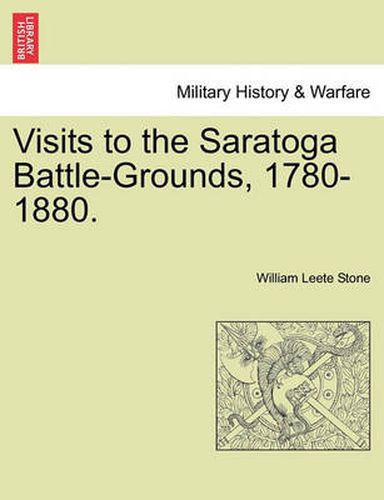 Visits to the Saratoga Battle-Grounds, 1780-1880.