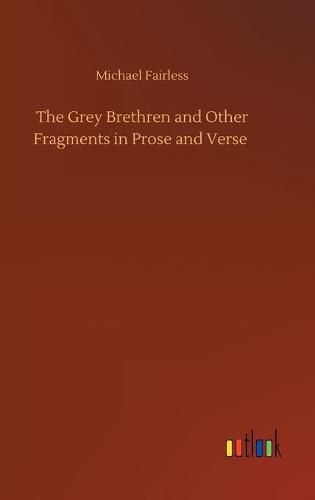 The Grey Brethren and Other Fragments in Prose and Verse