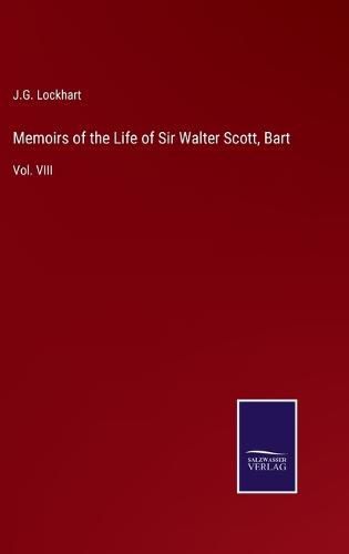 Memoirs of the Life of Sir Walter Scott, Bart: Vol. VIII