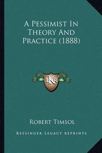 Cover image for A Pessimist in Theory and Practice (1888)