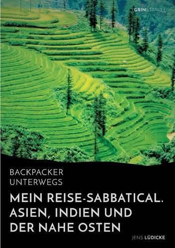 Cover image for Backpacker unterwegs: Mein Reise-Sabbatical. Asien, Indien und der Nahe Osten: Vietnam, Kambodscha, China, Nepal, Indien und Jordanien