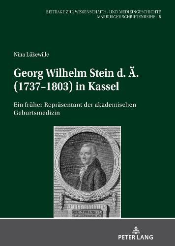 Cover image for Georg Wilhelm Stein D. Ae. (1737-1803) in Kassel: Ein Frueher Repraesentant Der Akademischen Geburtsmedizin