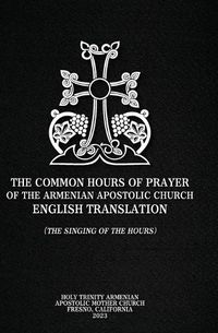 Cover image for The Common Hours of Prayer of the Armenian Apostolic Church English Translation (The Singing of the Hours)