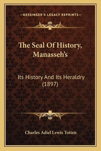 Cover image for The Seal of History, Manasseh's: Its History and Its Heraldry (1897)