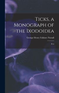 Cover image for Ticks, a Monograph of the Ixodoidea