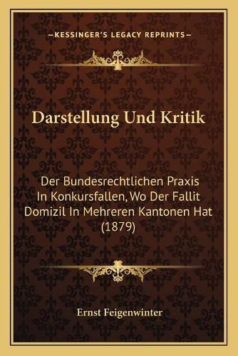 Darstellung Und Kritik: Der Bundesrechtlichen Praxis in Konkursfallen, Wo Der Fallit Domizil in Mehreren Kantonen Hat (1879)