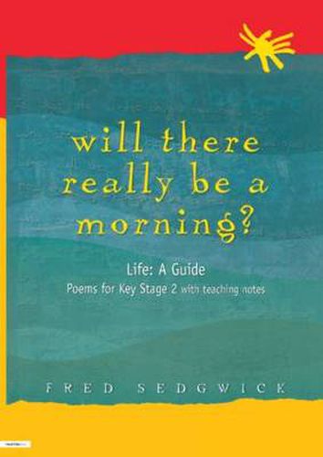 Cover image for Will There Really Be a Morning?: Life: A Guide - Poems for Key Stage 2 with Teaching Notes