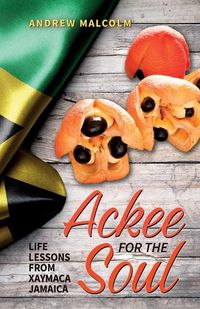 Cover image for Ackee For The Soul, Life Lessons from Xaymaca - Jamaica