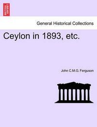 Cover image for Ceylon in 1893, Etc.