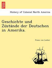 Cover image for Geschichte und Zu&#776;sta&#776;nde der Deutschen in Amerika.