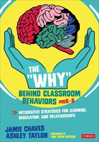 Cover image for The Why  Behind Classroom Behaviors, PreK-5: Integrative Strategies for Learning, Regulation, and Relationships