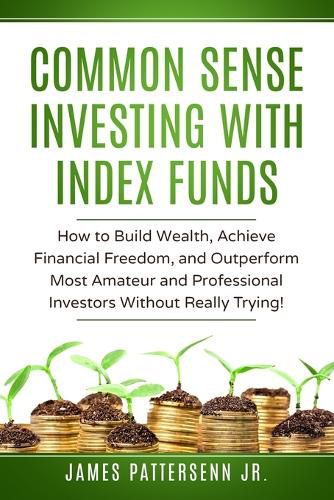 Cover image for Common Sense Investing With Index Funds: Make Money With Index Funds Now!