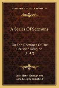 Cover image for A Series of Sermons: On the Doctrines of the Christian Religion (1842)