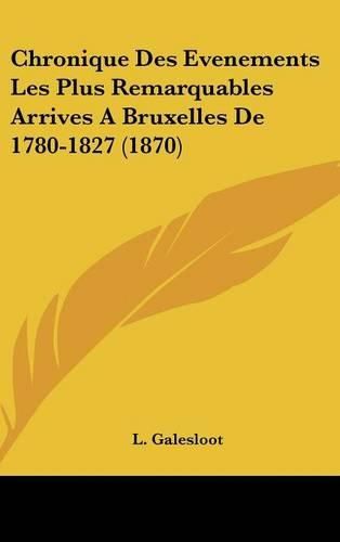 Cover image for Chronique Des Evenements Les Plus Remarquables Arrives a Bruxelles de 1780-1827 (1870)