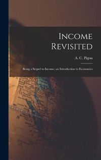 Cover image for Income Revisited: Being a Sequel to Income: an Introduction to Economics