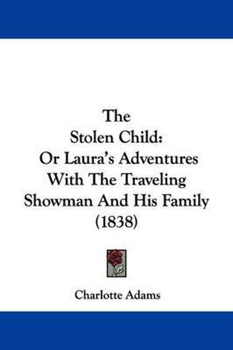 Cover image for The Stolen Child: Or Laura's Adventures with the Traveling Showman and His Family (1838)