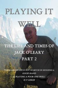 Cover image for Playing It Well: The Life and Times of Jack O'Leary Part II