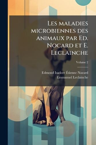 Cover image for Les Maladies Microbiennes Des Animaux Par Ed. Nocard Et E. Leclainche