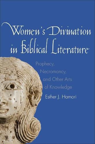 Cover image for Women's Divination in Biblical Literature: Prophecy, Necromancy, and Other Arts of Knowledge