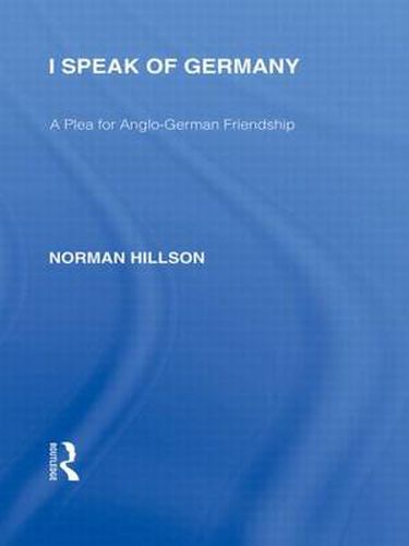Cover image for I Speak of Germany (RLE Responding to Fascism): A plea for Anglo-German friendship