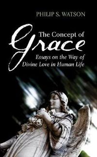 Cover image for The Concept of Grace: Essays on the Way of Divine Love in Human Life