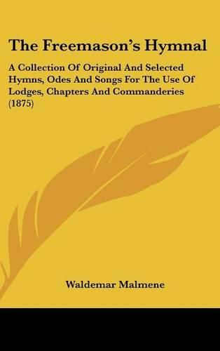 Cover image for The Freemason's Hymnal: A Collection of Original and Selected Hymns, Odes and Songs for the Use of Lodges, Chapters and Commanderies (1875)