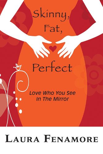 Cover image for Skinny, Fat, Perfect: Love Who You See In The Mirror