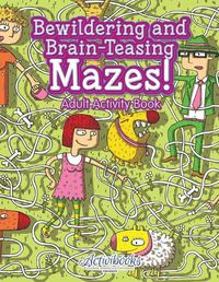 Cover image for Bewildering and Brain-Teasing Mazes! Adult Activity Book