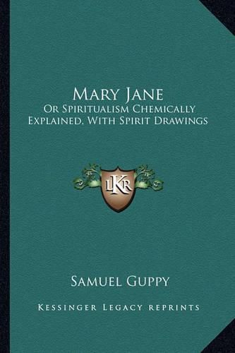 Cover image for Mary Jane: Or Spiritualism Chemically Explained, with Spirit Drawings