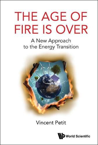 Cover image for Age Of Fire Is Over, The: A New Approach To The Energy Transition
