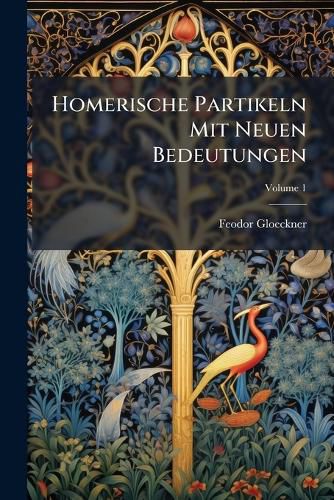 Cover image for Homerische Partikeln Mit Neuen Bedeutungen: Beitr GE Zur Lexicographie Und Zur Interpretation Der Homerischen Gedichte, Volume 1