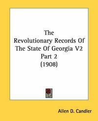 Cover image for The Revolutionary Records of the State of Georgia V2 Part 2 (1908)