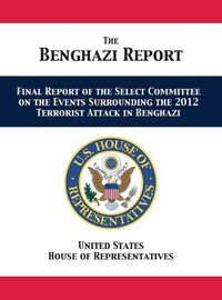 Cover image for The Benghazi Report: Final Report of the Select Committee on the Events Surrounding the 2012 Terrorist Attack in Benghazi