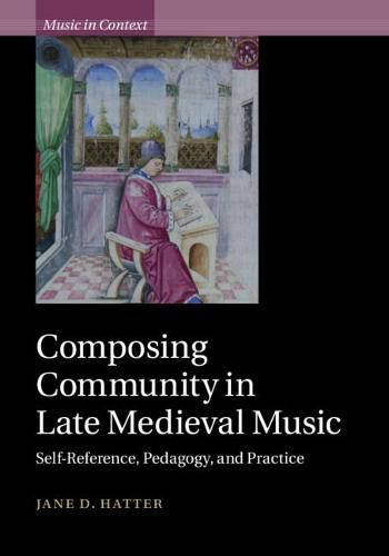 Cover image for Composing Community in Late Medieval Music: Self-Reference, Pedagogy, and Practice