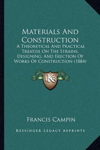 Cover image for Materials and Construction: A Theoretical and Practical Treatise on the Strains, Designing, and Erection of Works of Construction (1884)