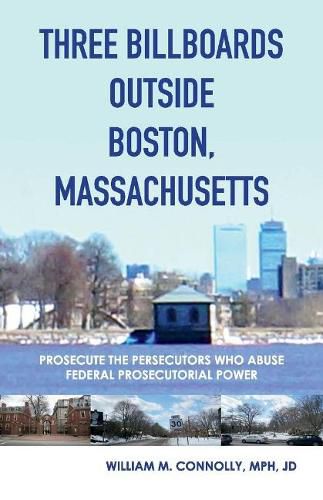 Cover image for Three Billboards Outside Boston, Massachusetts:: Prosecute the Persecutors Who Abuse Federal Prosecutorial Power