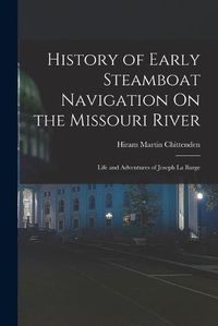 Cover image for History of Early Steamboat Navigation On the Missouri River