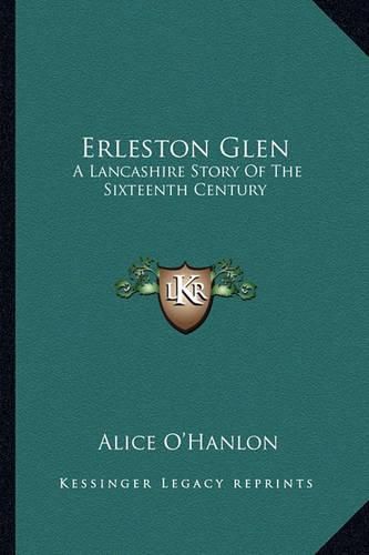 Cover image for Erleston Glen: A Lancashire Story of the Sixteenth Century