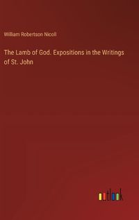 Cover image for The Lamb of God. Expositions in the Writings of St. John