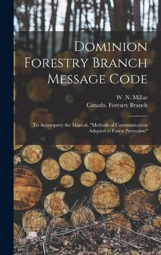 Cover image for Dominion Forestry Branch Message Code [microform]: to Accompany the Manual, Methods of Communication Adapted to Forest Protection