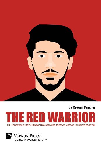 The Red Warrior: U.S. Perceptions of Stalin's Strategic Role in the Allied Journey to Victory in The Second World War