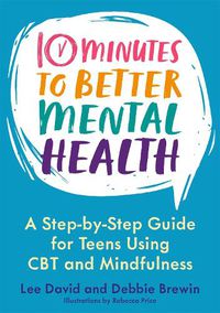 Cover image for 10 Minutes to Better Mental Health: A Step-by-Step Guide for Teens Using CBT and Mindfulness