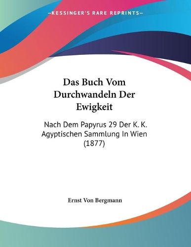 Cover image for Das Buch Vom Durchwandeln Der Ewigkeit: Nach Dem Papyrus 29 Der K. K. Agyptischen Sammlung in Wien (1877)