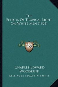 Cover image for The Effects of Tropical Light on White Men (1905)